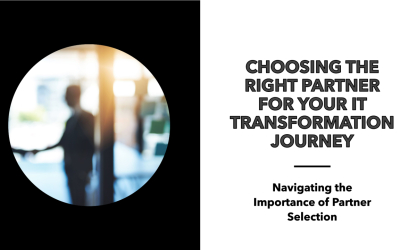 Navigating Your IT Transformation Journey: The Importance of Choosing the Right Partner